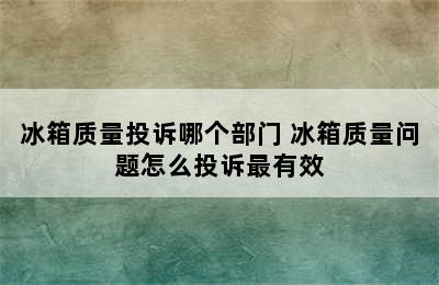 冰箱质量投诉哪个部门 冰箱质量问题怎么投诉最有效